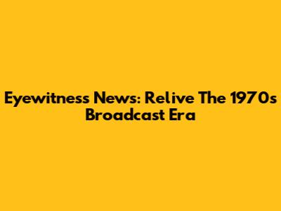 Eyewitness News: Relive The 1970s Broadcast Era