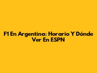 F1 En Argentina: Horario Y Dónde Ver En ESPN