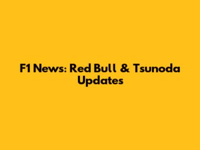 F1 News: Red Bull & Tsunoda Updates