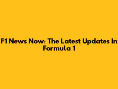 F1 News Now: The Latest Updates In Formula 1