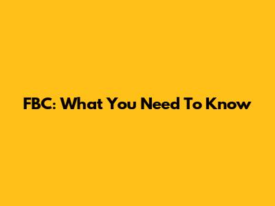 FBC: What You Need To Know