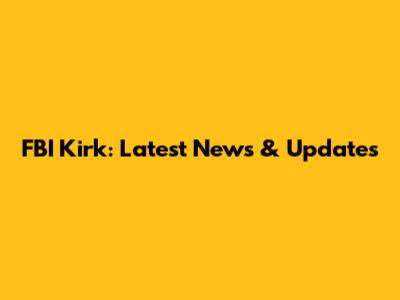 FBI Kirk: Latest News & Updates