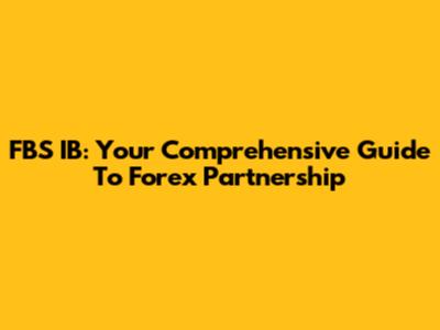 FBS IB: Your Comprehensive Guide To Forex Partnership
