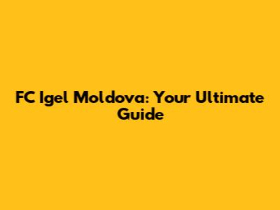 FC Igel Moldova: Your Ultimate Guide