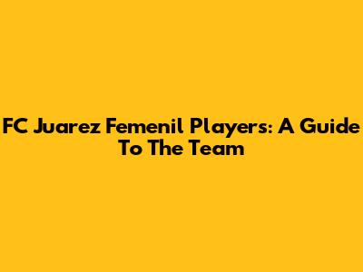 FC Juarez Femenil Players: A Guide To The Team