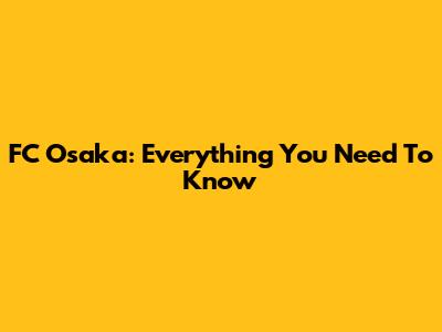 FC Osaka: Everything You Need To Know