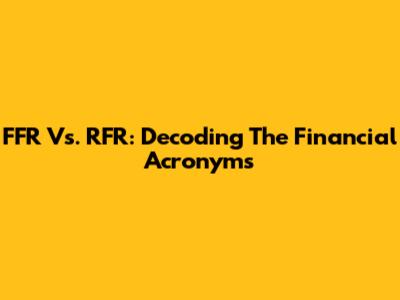 FFR Vs. RFR: Decoding The Financial Acronyms
