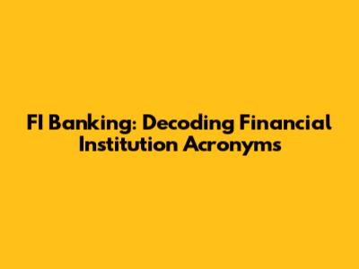 FI Banking: Decoding Financial Institution Acronyms