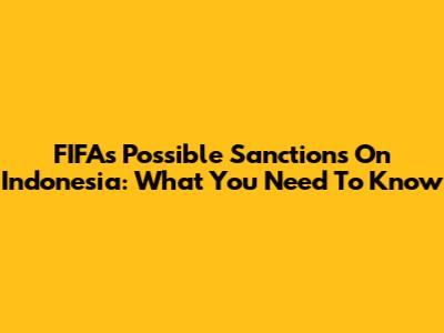 FIFA's Possible Sanctions On Indonesia: What You Need To Know