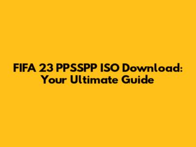 FIFA 23 PPSSPP ISO Download: Your Ultimate Guide