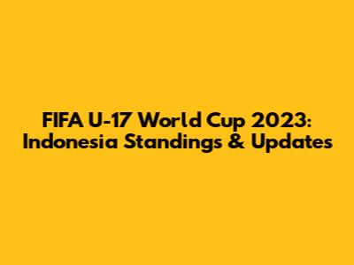 FIFA U-17 World Cup 2023: Indonesia Standings & Updates