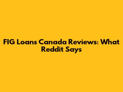 FIG Loans Canada Reviews: What Reddit Says