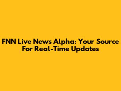 FNN Live News Alpha: Your Source For Real-Time Updates