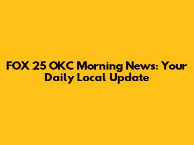 FOX 25 OKC Morning News: Your Daily Local Update