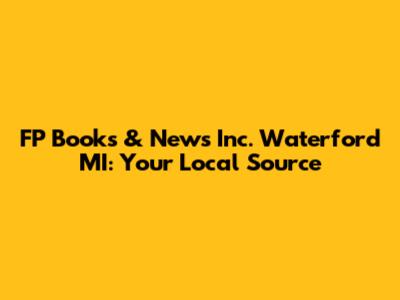 FP Books & News Inc. Waterford MI: Your Local Source