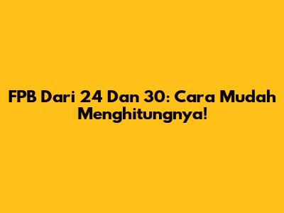 FPB Dari 24 Dan 30: Cara Mudah Menghitungnya!