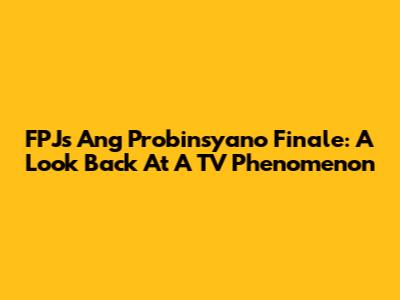 FPJ's Ang Probinsyano Finale: A Look Back At A TV Phenomenon