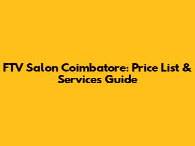 FTV Salon Coimbatore: Price List & Services Guide