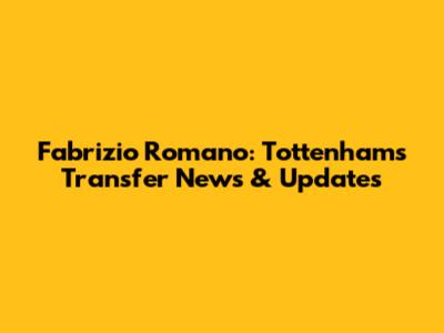 Fabrizio Romano: Tottenham's Transfer News & Updates