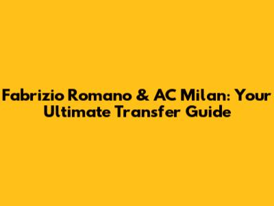 Fabrizio Romano & AC Milan: Your Ultimate Transfer Guide