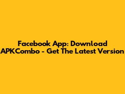 Facebook App: Download APKCombo - Get The Latest Version