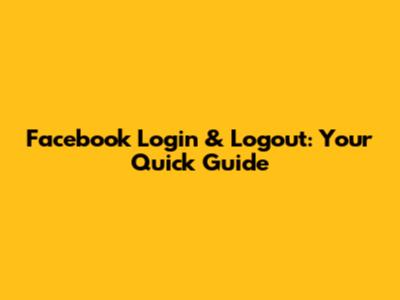 Facebook Login & Logout: Your Quick Guide