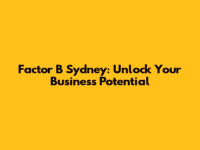Factor B Sydney: Unlock Your Business Potential