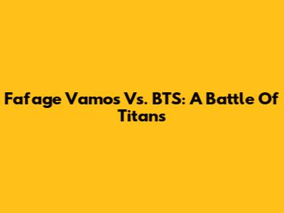 Fafage Vamos Vs. BTS: A Battle Of Titans