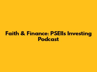 Faith & Finance: PSEII's Investing Podcast