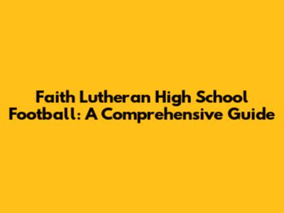 Faith Lutheran High School Football: A Comprehensive Guide