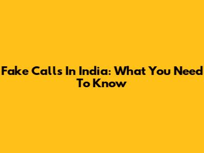 Fake Calls In India: What You Need To Know