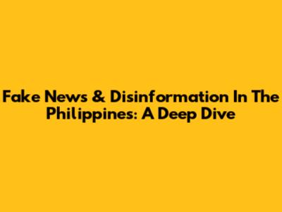 Fake News & Disinformation In The Philippines: A Deep Dive