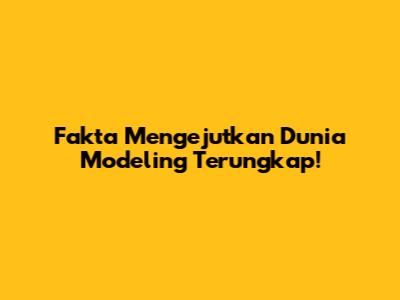 Fakta Mengejutkan Dunia Modeling Terungkap!