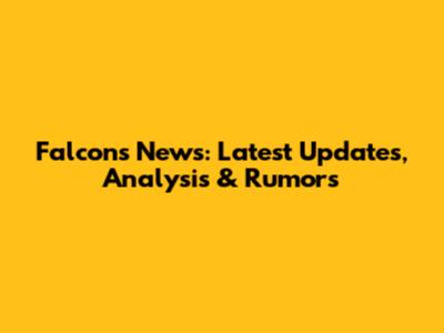 Falcons News: Latest Updates, Analysis & Rumors