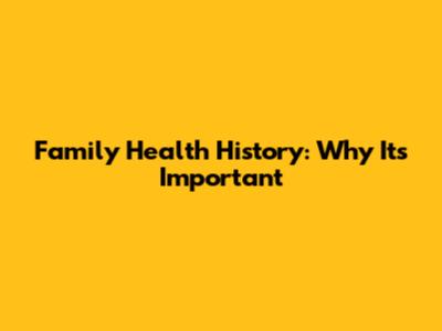 Family Health History: Why It's Important
