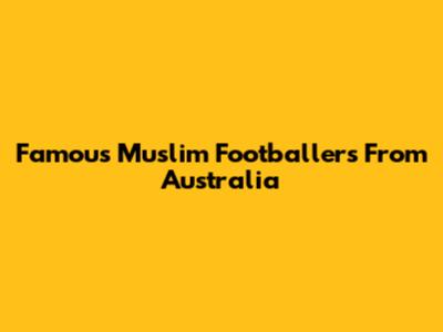 Famous Muslim Footballers From Australia