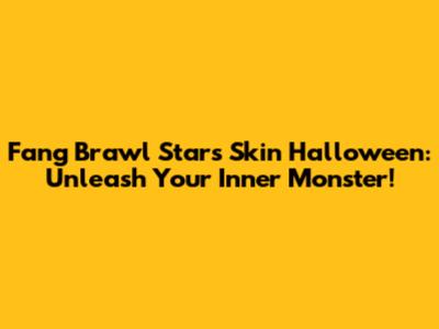 Fang Brawl Stars Skin Halloween: Unleash Your Inner Monster!