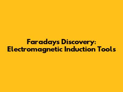 Faraday's Discovery: Electromagnetic Induction Tools