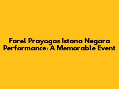 Farel Prayoga's Istana Negara Performance: A Memorable Event