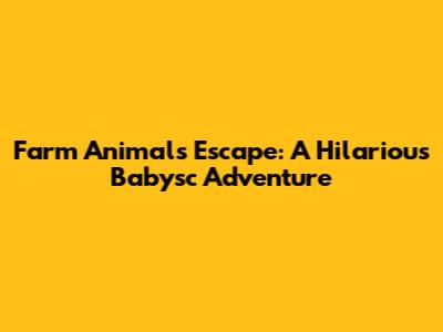 Farm Animals Escape: A Hilarious Babysc Adventure