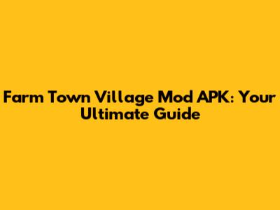 Farm Town Village Mod APK: Your Ultimate Guide