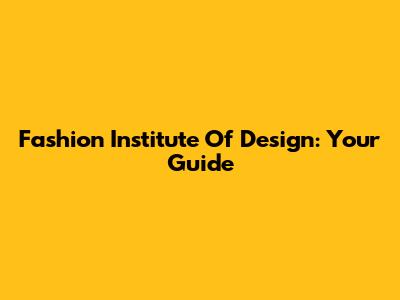 Fashion Institute Of Design: Your Guide