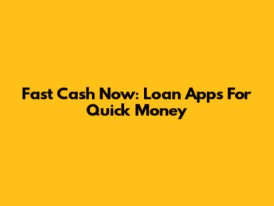 Fast Cash Now: Loan Apps For Quick Money