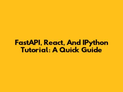 FastAPI, React, And IPython Tutorial: A Quick Guide