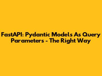 FastAPI: Pydantic Models As Query Parameters - The Right Way