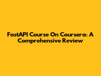 FastAPI Course On Coursera: A Comprehensive Review