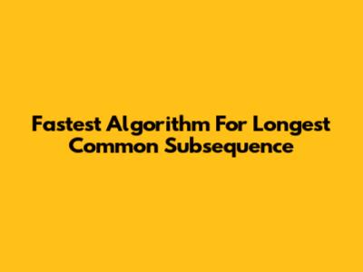 Fastest Algorithm For Longest Common Subsequence
