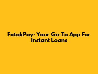 FatakPay: Your Go-To App For Instant Loans