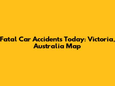 Fatal Car Accidents Today: Victoria, Australia Map