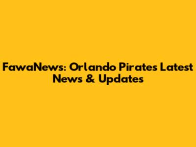 FawaNews: Orlando Pirates' Latest News & Updates